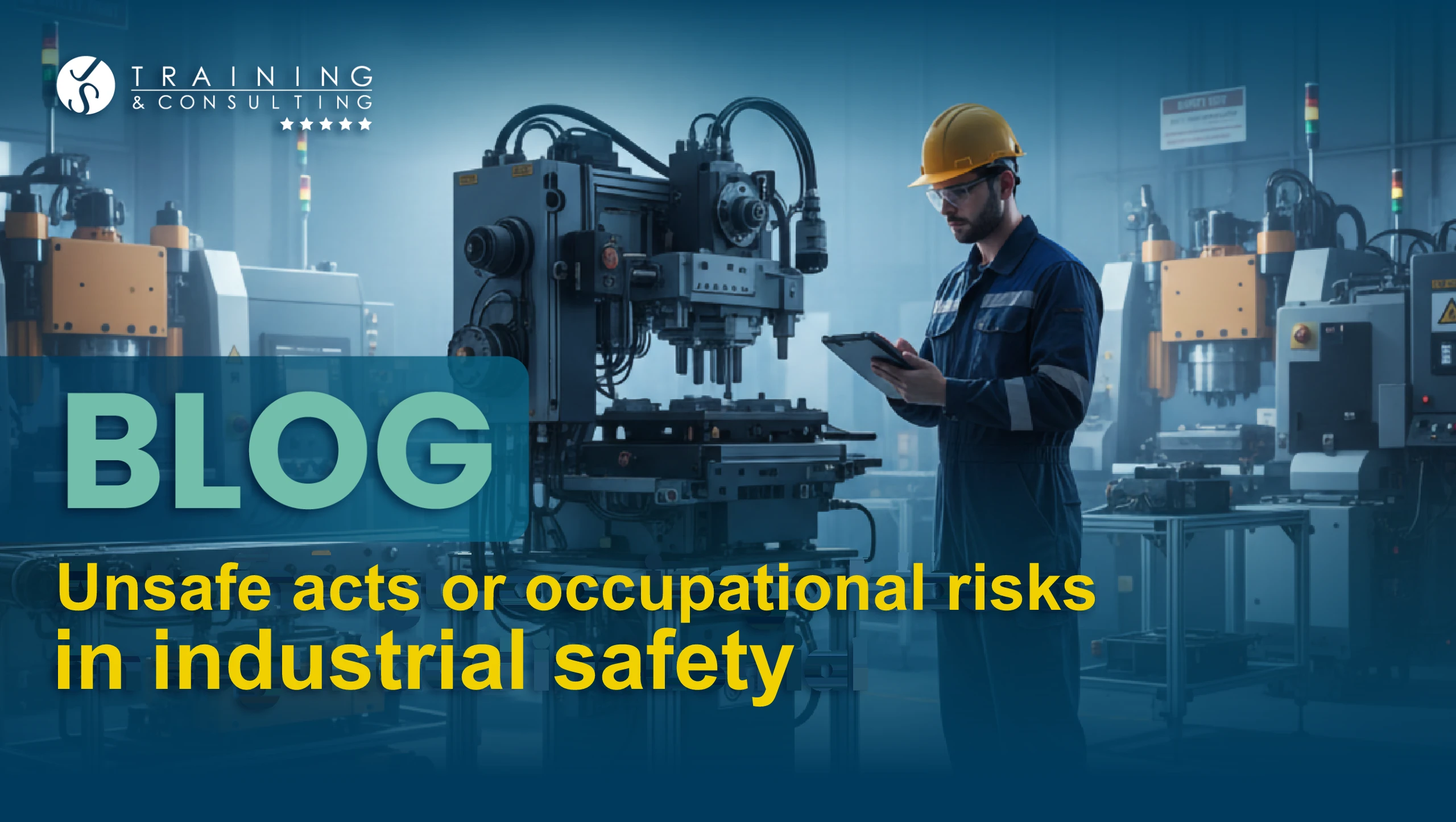 Promotional blog image showing an operator wearing a yellow hard hat and safety glasses in front of heavy industrial machinery. The text reads “Blog. Unsafe Act or Occupational Risk in Industrial Safety.”